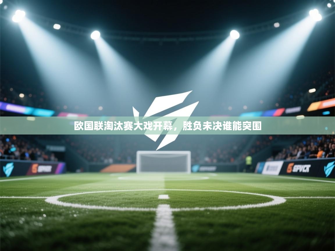 欧国联淘汰赛大戏开幕,胜负未决谁能突围 第1张